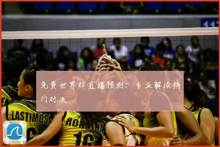 免费世界杯直播预测：专业解读热门对决