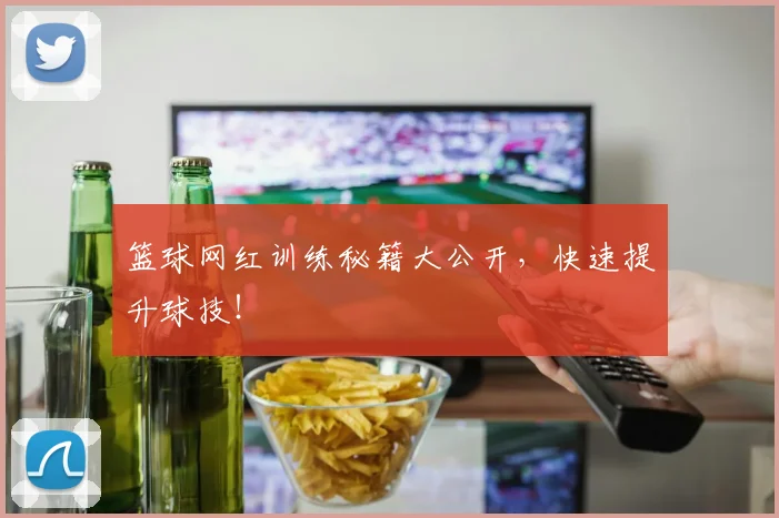 篮球网红训练秘籍大公开，快速提升球技！